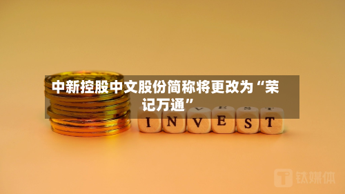 中新控股中文股份简称将更改为“荣记万通	”-第1张图片