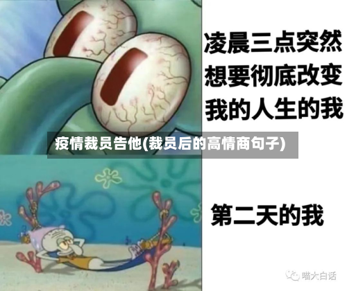 疫情裁员告他(裁员后的高情商句子)