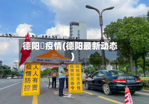 德阳巿疫情(德阳最新动态)