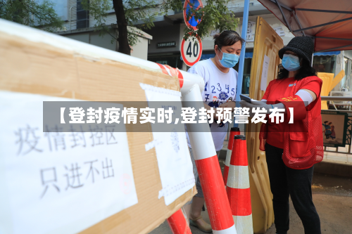 【登封疫情实时,登封预警发布】-第3张图片
