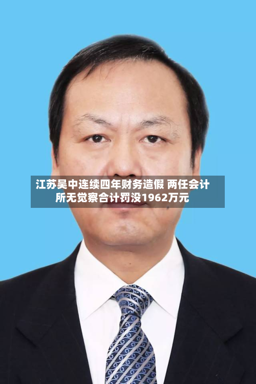 江苏吴中连续四年财务造假 两任会计所无觉察合计罚没1962万元